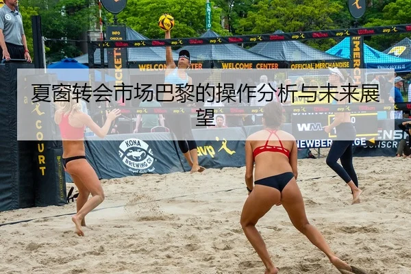夏窗转会市场巴黎的操作分析与未来展望